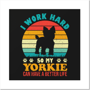 I Work Hard So My Yorkie Can Have A Better Life Posters and Art